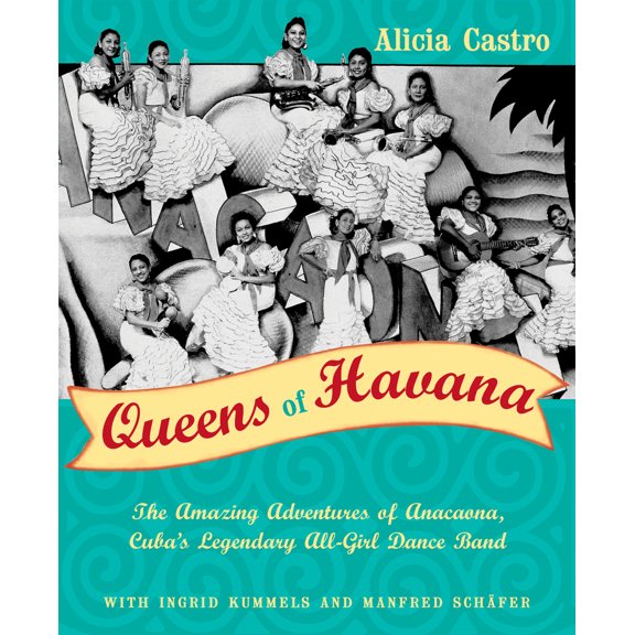 Pre-Owned Queens of Havana: The Amazing Adventures of Anacaona, Cuba's Legendary All-Girl Dance Band (Hardcover) 0802118569 9780802118561