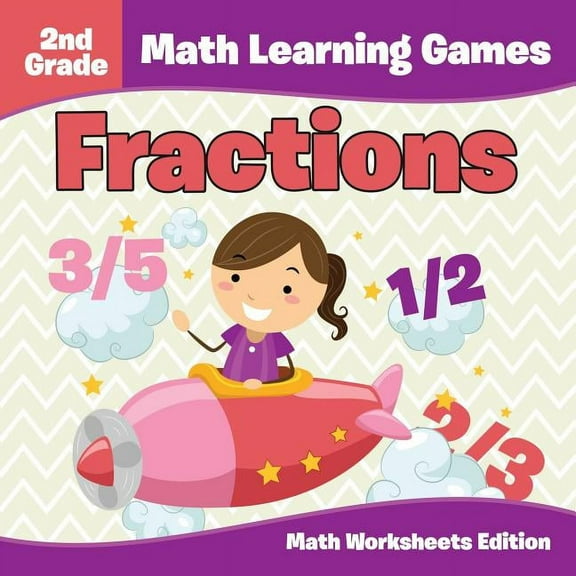 2nd Grade Math Learning Games: Fractions Math Worksheets Edition (Paperback)