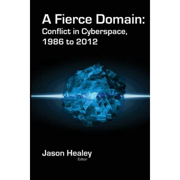 A Fierce Domain: Conflict in Cyberspace, 1986 to 2012