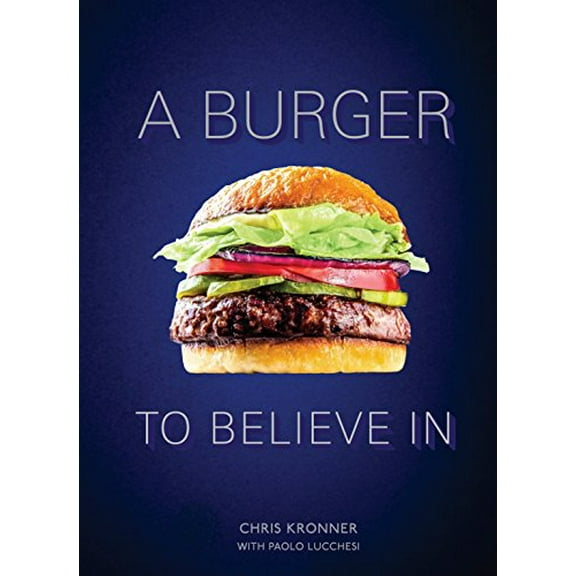 Pre-Owned A Burger to Believe in: Recipes and Fundamentals [A Cookbook] (Hardcover) 0399579265 9780399579264