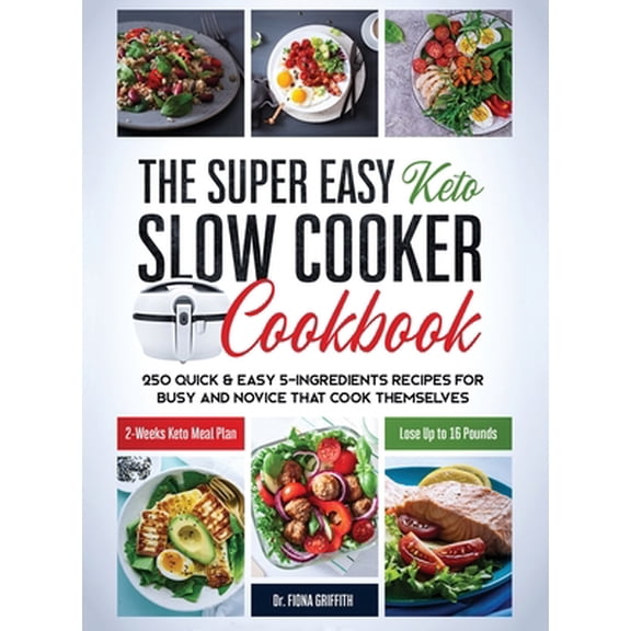 Pre-Owned The Super Easy Keto Slow Cooker Cookbook: 250 Quick & Easy 5-Ingredients Recipes for Busy and Novice that Cook Themselves 2-Weeks Keto Meal Plan - Los (Hardcover) 1953693490 9781953693495
