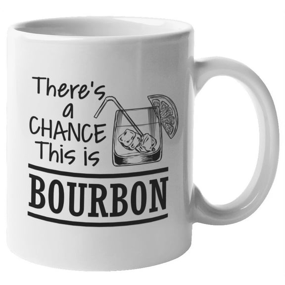 There's a Chance This Is Bourbon, Funny Coffee & Tea Mug & Decor or Stuff (11oz)