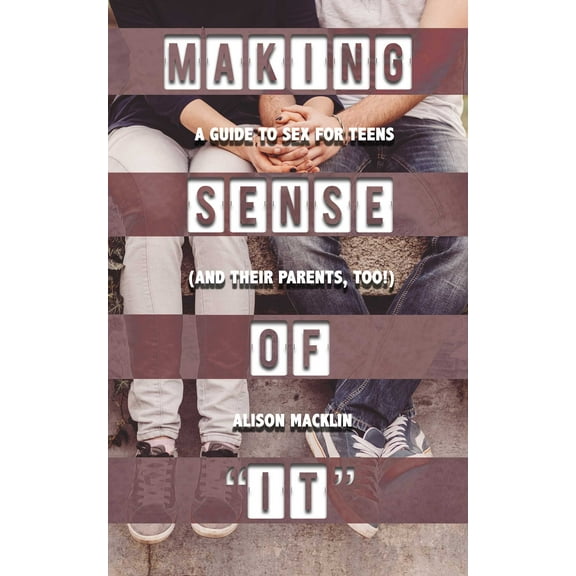 Making Sense of "It" : A Guide to Sex for Teens (and Their Parents, Too!) (Paperback)