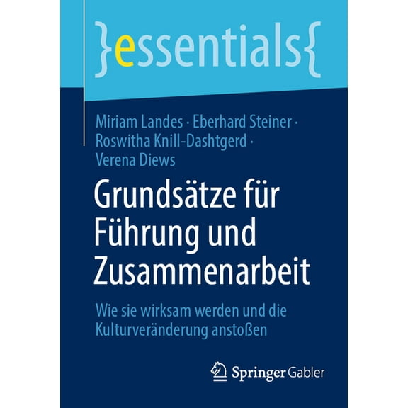 Essentials GrundsÃ¤tze FÃ¼r FÃ¼hrung Und Zusammenarbeit: Wie Sie Wirksam Werden Und Die KulturverÃ¤nderung AnstoÃen, (Paperback)