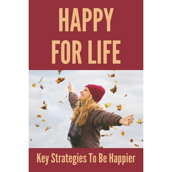 Happy For Life : Key Strategies To Be Happier: Trying To Beat An Addiction (Paperback)