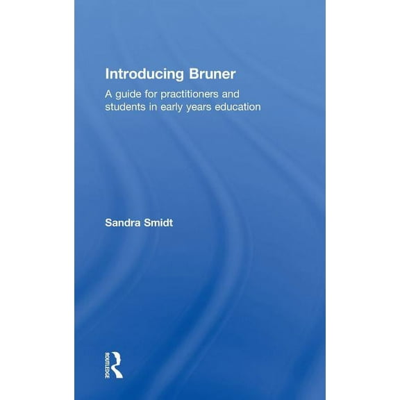 Introducing Early Years Thinkers Introducing Bruner: A Guide for Practitioners and Students in Early Years Education, (Hardcover)