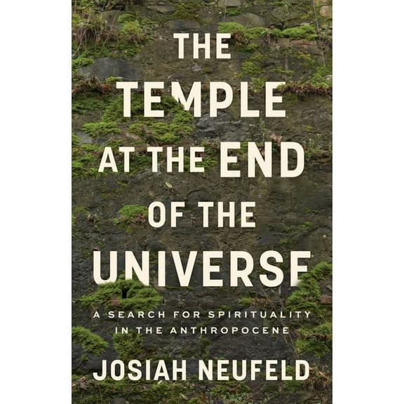 The Temple at the End of the Universe: A Search for Spirituality in the Anthropocene, (Paperback)