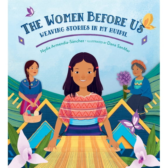 The Women Before Us: Weaving Stories in My Huipil, (Hardcover)