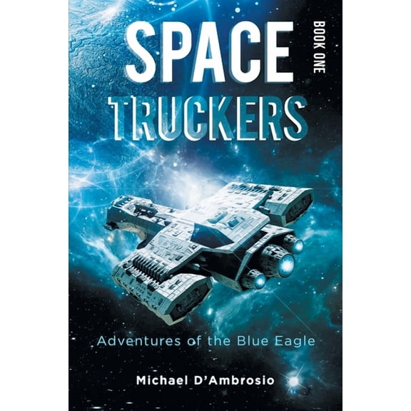 Space Truckers: Adventures of the Blue Eagle, (Paperback)