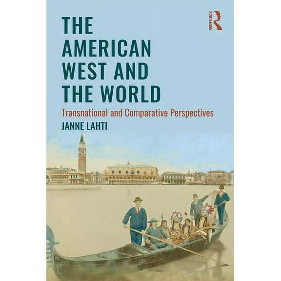 The American West and the World: Transnational and Comparative Perspectives, (Paperback)