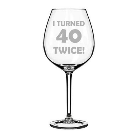 

Wine Glass Goblet I Turned 40 Twice 80th Birthday Funny (20 oz Jumbo)