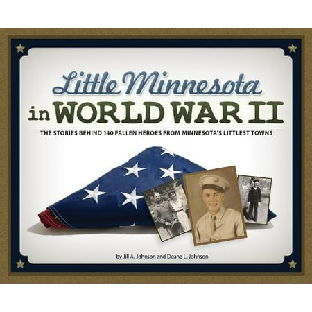Little Minnesota in World War II : The Stories Behind 140 Fallen Heroes from Minnesota's Littlest