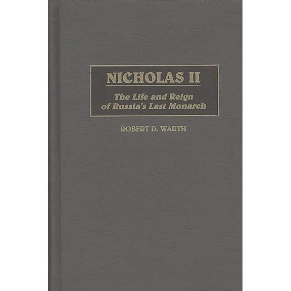 Nicholas II: The Life and Reign of Russia's Last Monarch, (Hardcover)