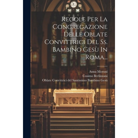 Regole Per La Congregazione Delle Oblate Convittrici Del Ss. Bambino Gesù In Roma... (Paperback)