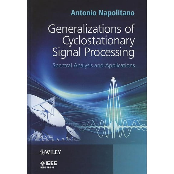 IEEE Press: Generalizations of Cyclostationary Signal Processing: Spectral Analysis and Applications (Hardcover)