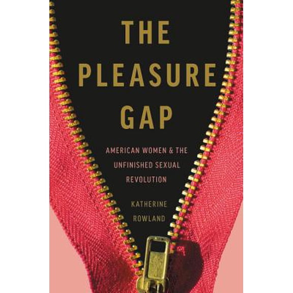 Pre-Owned The Pleasure Gap: American Women and the Unfinished Sexual Revolution (Hardcover) 1580058361 9781580058360