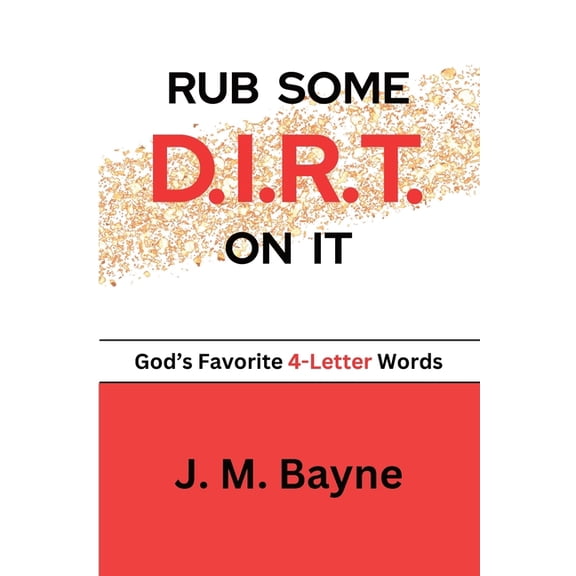 Rub Some D.I.R.T. On It..... God's Favorite 4-Letter Words, (Paperback)