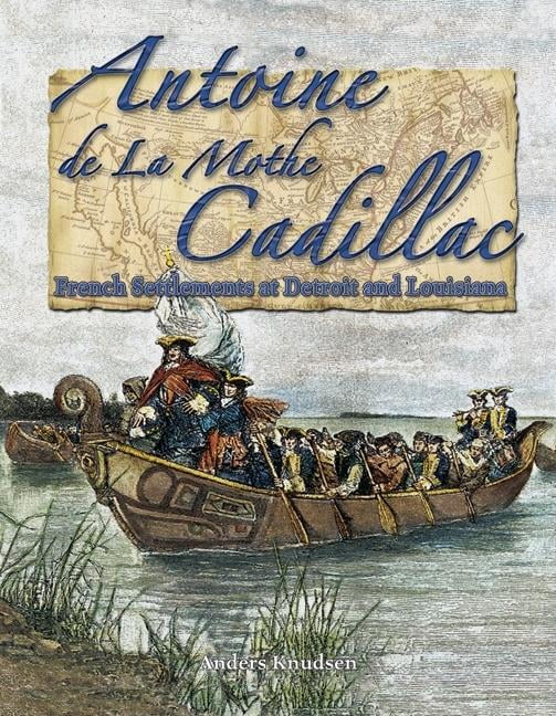 Antoine de La Mothe Cadillac : French Settlements at Detroit and