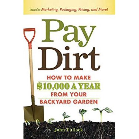 Pre-Owned Pay Dirt : How to Make $10,000 a Year from Your Backyard Garden 9781605503493