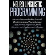 Neuro Linguistic Programming: Improve Communication, Personal Development and Psychotherapy, (Paperback)