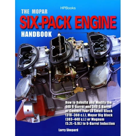 Rebuilding Pack - The Mopar Six-Pack Engine Handbook HP1528 : How to Rebuild and Modify the 440 6-Barrel and 340 6-Barrelor Convert Your LA Sm all-Block (318-360 c.i.), Mopar Big Block (383-440 c.i.) or Magnum (5.2L-5.9L)