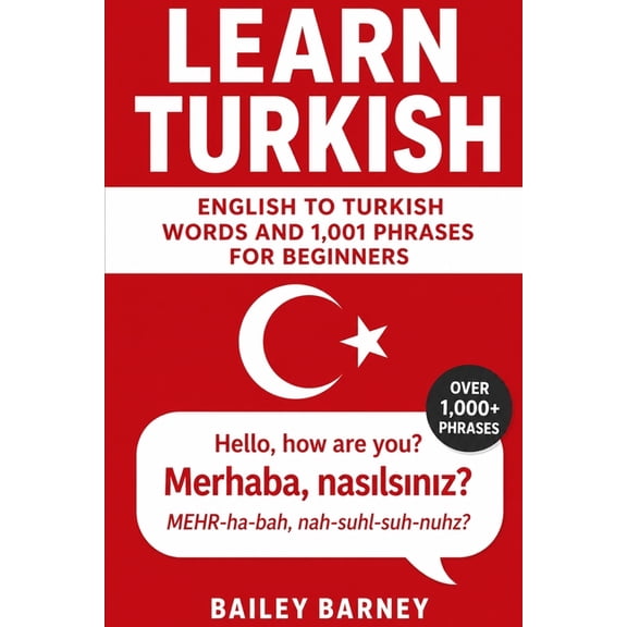 Learn Turkish: English to Turkish Words and 1,001 Phrases for Beginners, (Paperback)