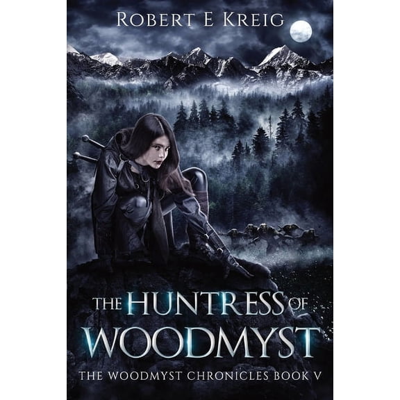 The Woodmyst Chronicles The Huntress of Woodmyst: The Woodmyst Chronicles Book V, Book 5, (Paperback)