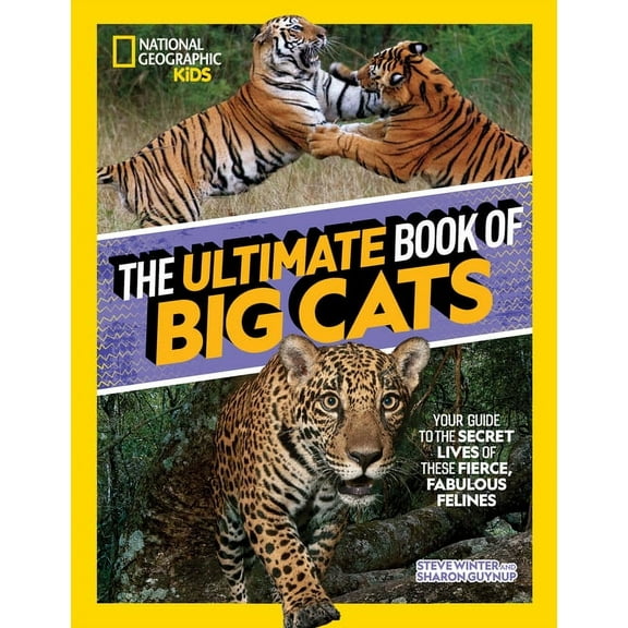National Geographic Kids Ultimate Books The Ultimate Book of Big Cats: Your Guide to the Secret Lives of These Fierce, Fabulous Felines, (Hardcover)