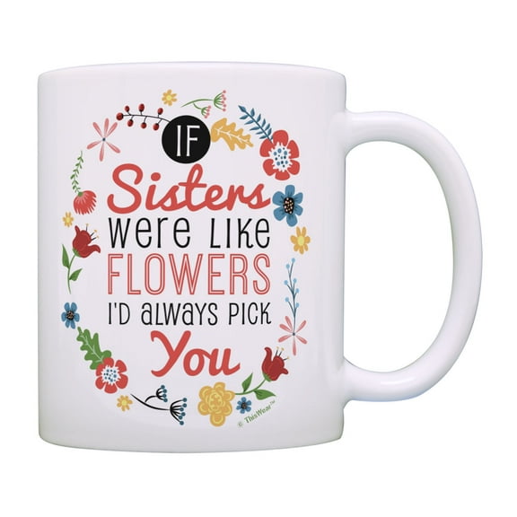 ThisWear Sister Birthday Gifts If Sisters Were Like Flowers I'd Pick You Sis Gifts Coffee Mug Floral