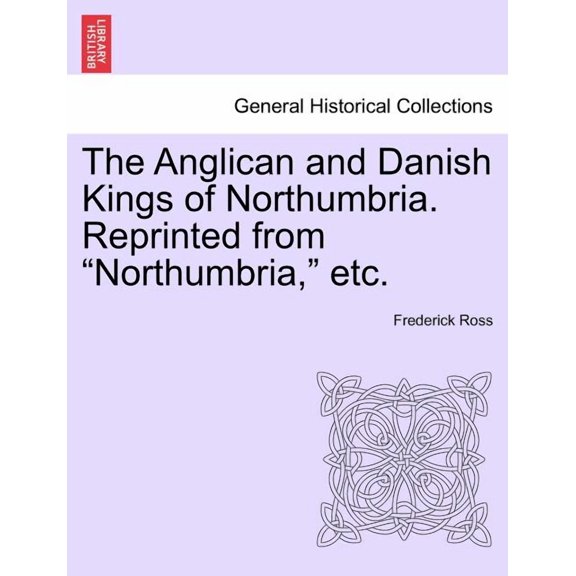 The Anglican and Danish Kings of Northumbria. Reprinted from Northumbria, Etc. Paperback