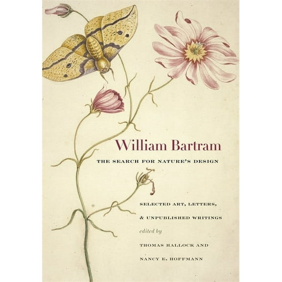 Wormsloe Foundation Nature Books William Bartram, the Search for Nature's Design: Selected Art, Letters & Unpublished Writings, (Hardcover)