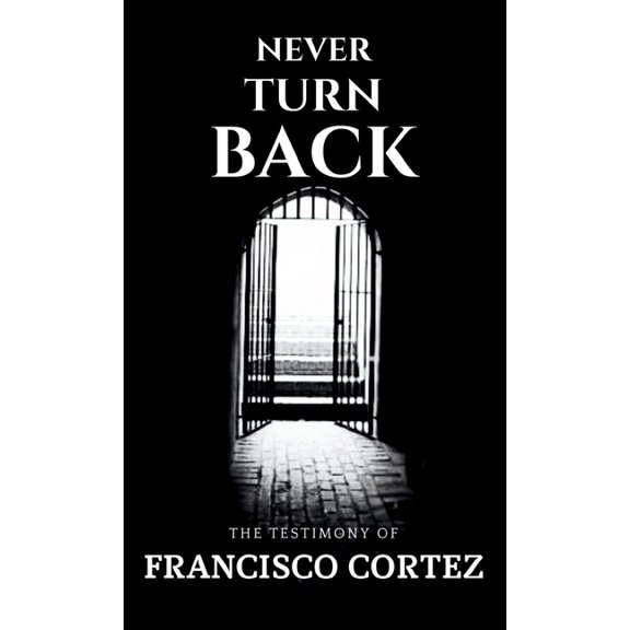 Never Turn Back: The Testimony of Francisco Cortez, (Paperback)