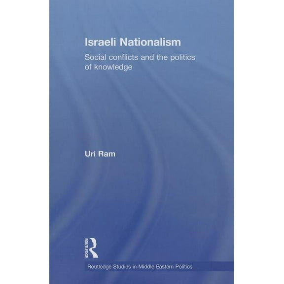 Routledge Studies in Middle Eastern Poli Israeli Nationalism: Social conflicts and the politics of knowledge, (Paperback)
