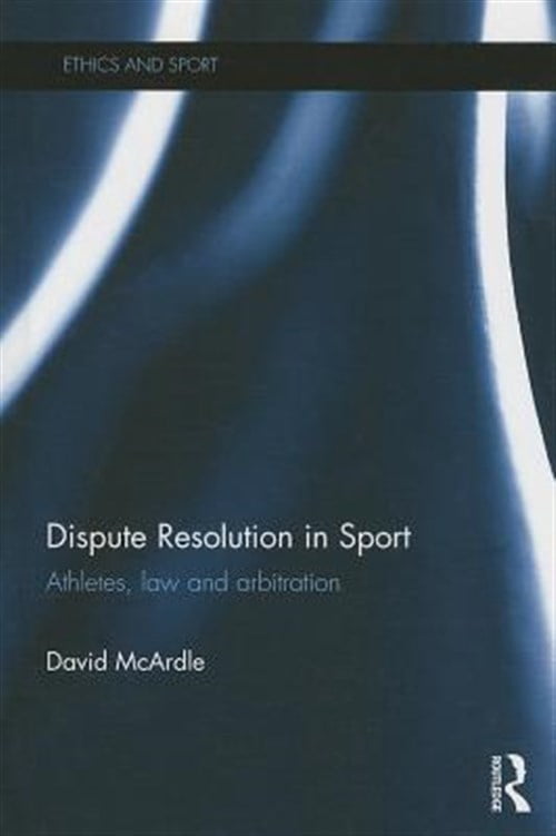 Pre-Owned Ethics and Sport Dispute Resolution in Sport: Athletes, Law and Arbitration, (Hardcover)