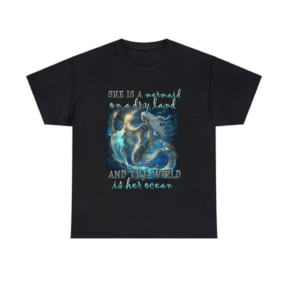 She is a mermaid on a dry land and the world is her ocean Shirt ID-0224EVDA