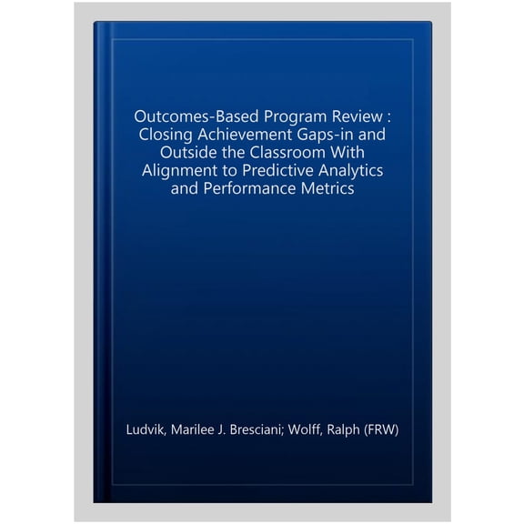 Pre-Owned Outcomes-Based Program Review: Closing Achievement Gaps In- and Outside the Classroom With Alignment to Predictive Analy, (Hardcover)