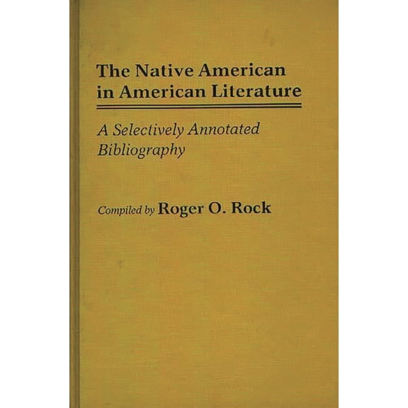 Bibliographies and Indexes in American L The Native American in American Literature: A Selectively Annotated Bibliography, (Hardcover)