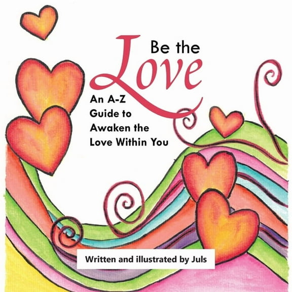 Be the Love: An A-Z Guide to Awaken the Love Within You (Paperback)