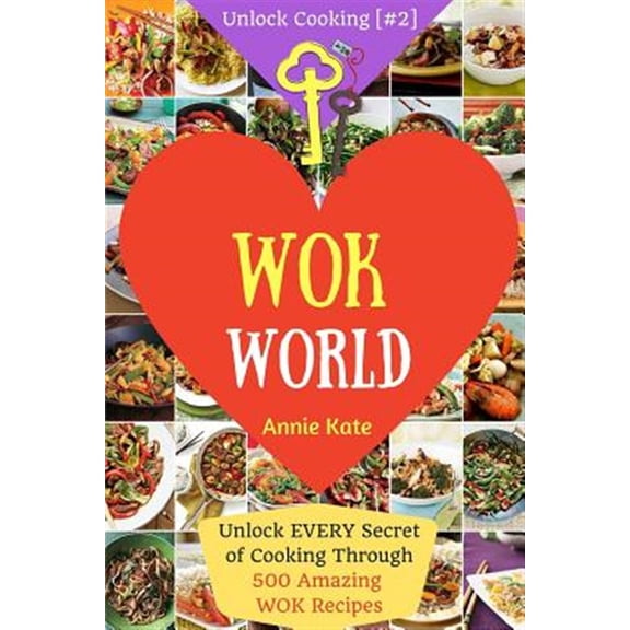Pre-Owned Unlock Cooking Welcome to Wok World: Unlock EVERY Secret of Cooking Through 500 AMAZING Wok Recipes (Wok cookbook, Stir Fry recipes, No, Book 2, (Paperback)
