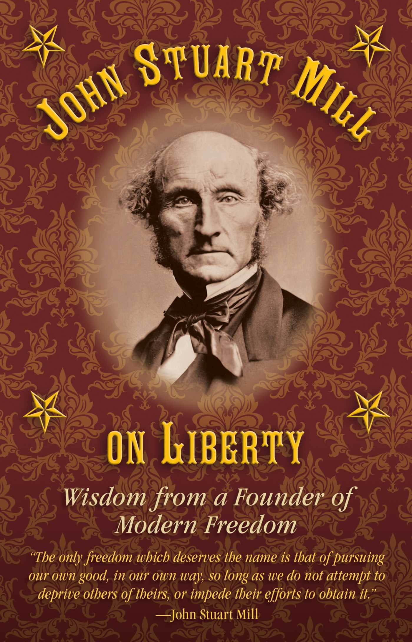 John Stuart Mill on Tyranny and Liberty Wisdom from a Founder of