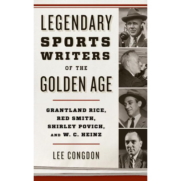 Legendary Sports Writers of the Golden Age : Grantland Rice, Red Smith,  Shirley Povich, and W. C. Heinz (Hardcover)