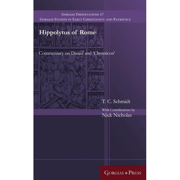 Gorgias Studies in Early Christianity and Patristi: Hippolytus of Rome: Commentary on Daniel and 'Chronicon' (Hardcover)