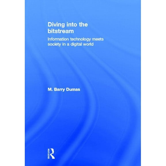 Diving Into the Bitstream: Information Technology Meets Society in a Digital World, (Hardcover)