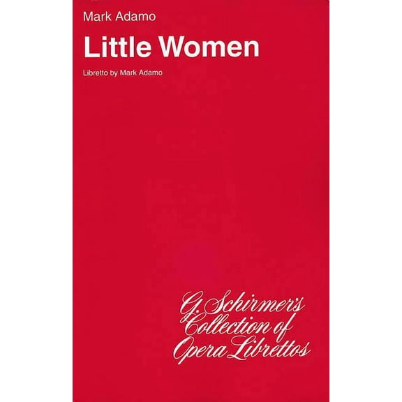 G. Schirmer's Collection of Opera Libret Little Women: Libretto by Mark Adamo, (Paperback)