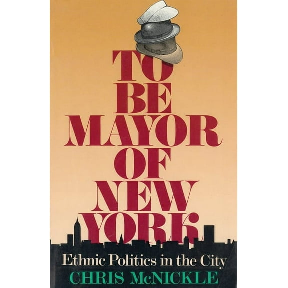 Columbia History of Urban Life To Be Mayor of New York: Ethnic Politics in the City, (Hardcover)