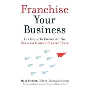 Franchise Your Business: The Guide to Employing the Greatest Growth Strategy Ever, Used [Paperback]