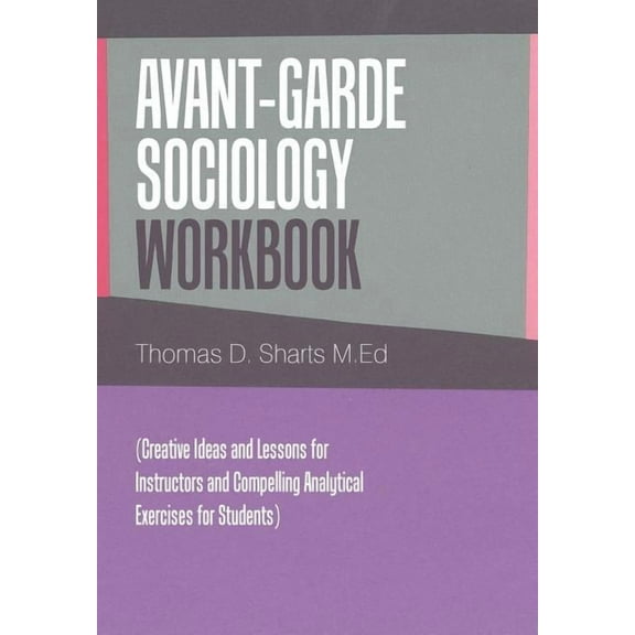 Avant-Garde Sociology Workbook : (Creative Ideas and Lessons for Instructors and Compelling Analytical Exercises for Students) (Hardcover)