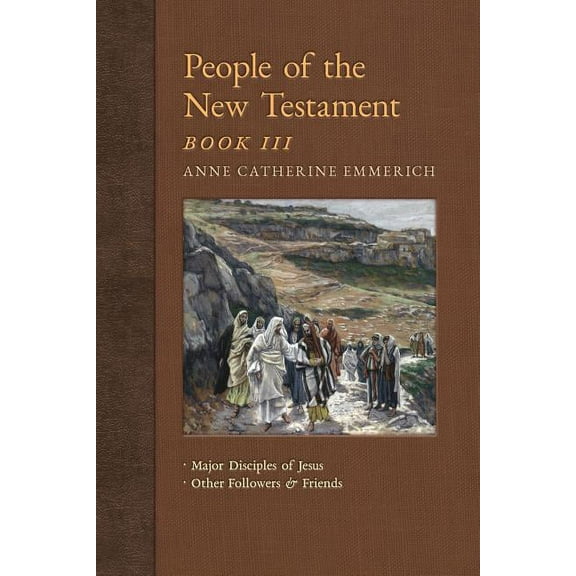 New Light on the Visions of Anne C. Emme People of the New Testament, Book III: Major Disciples of Jesus & Other Followers & Friends, Book 5, (Paperback)