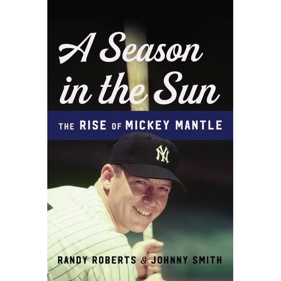 A Season in the Sun: The Rise of Mickey Mantle, (Hardcover)