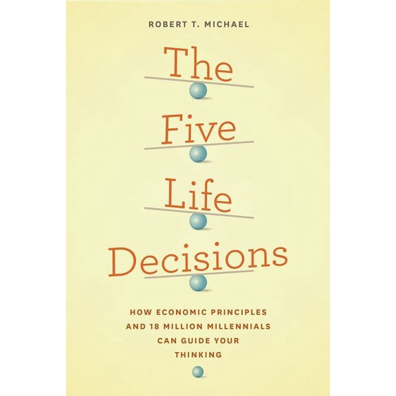 The Five Life Decisions : How Economic Principles and 18 Million Millennials Can Guide Your Thinking (Paperback)